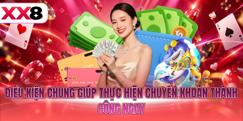 Điều kiện chung giúp thực hiện chuyển khoản thành công ngay