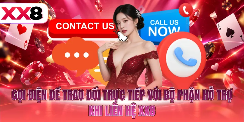 Gọi điện để trao đổi trực tiếp với bộ phận hỗ trợ khi liên hệ XX8