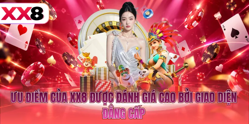 Ưu điểm của XX8 được đánh giá cao bởi giao diện đẳng cấp